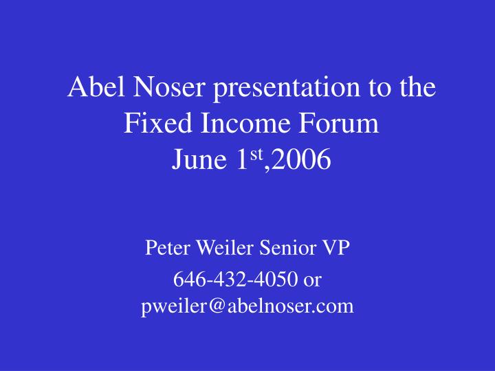 abel noser presentation to the fixed income forum june 1 st 2006