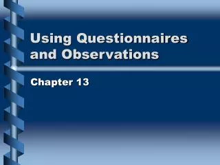 Using Questionnaires and Observations