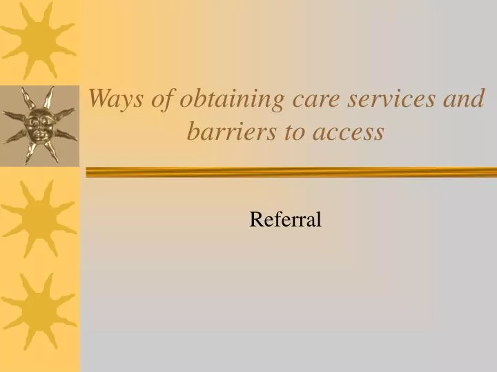 ways of obtaining care services and barriers to access