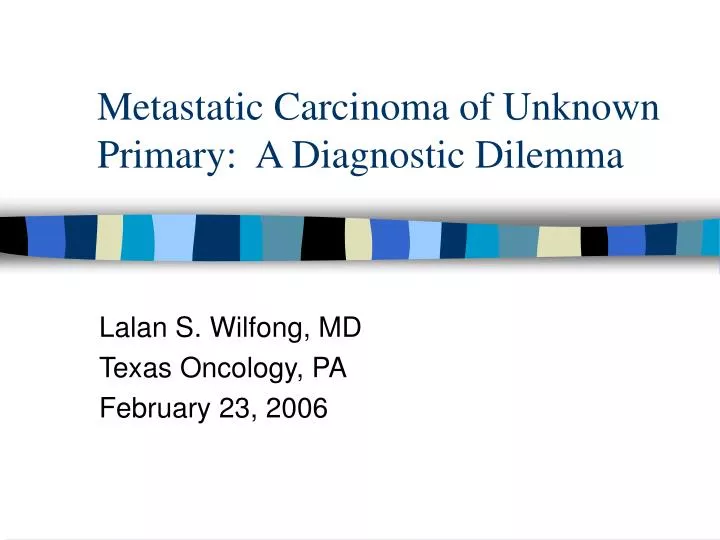 metastatic carcinoma of unknown primary a diagnostic dilemma