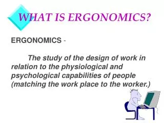 WHAT IS ERGONOMICS?