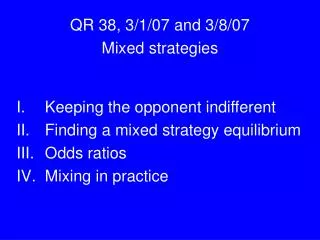 QR 38, 3/1/07 and 3/8/07 Mixed strategies Keeping the opponent indifferent Finding a mixed strategy equilibrium Odds rat