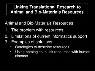 Animal and Bio-Materials Resources The problem with resources Limitations of current informatics support Examples of sol