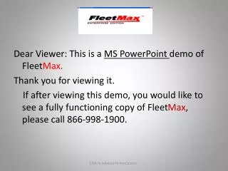 Dear Viewer: This is a MS PowerPoint demo of Fleet Max. Thank you for viewing it.