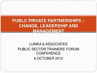 PUBLC PRIVATE PARTNERSHIPS – CHANGE, LEADERSHIP AND MANAGEMENT