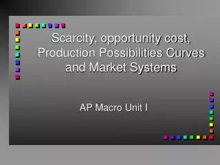 Scarcity, opportunity cost, Production Possibilities Curves and Market Systems