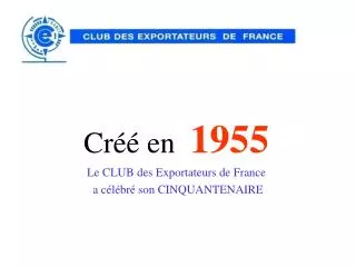 Créé en 1955 Le CLUB des Exportateurs de France a célébré son CINQUANTENAIRE