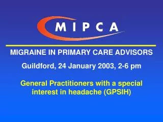 MIGRAINE IN PRIMARY CARE ADVISORS Guildford, 24 January 2003, 2-6 pm General Practitioners with a special interest in he
