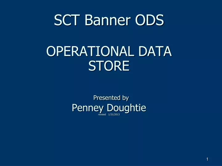 sct banner ods operational data store presented by penney doughtie revised 1 31 2013