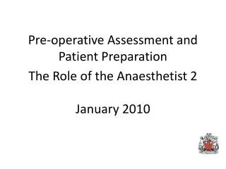 Pre-operative Assessment and Patient Preparation The Role of the Anaesthetist 2 January 2010