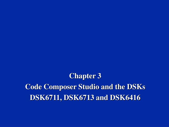 chapter 3 code composer studio and the dsks dsk6711 dsk6713 and dsk6416