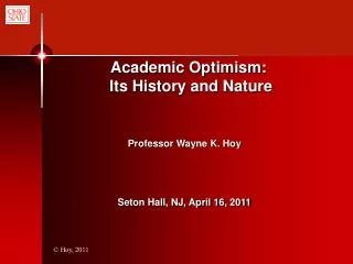 Academic Optimism: Its History and Nature 	 Professor Wayne K. Hoy Seton Hall, NJ, April 16, 2011