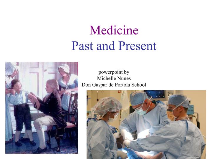 medicine past and present powerpoint by michelle nunes don gaspar de portola school
