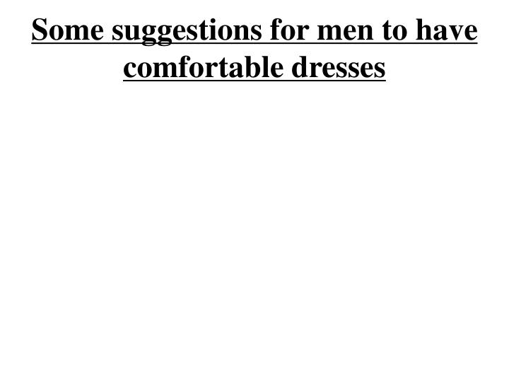 some suggestions for men to have comfortable dresses