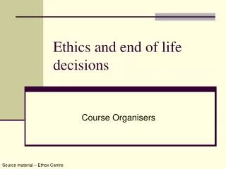 Ethics and end of life decisions