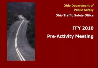 Ohio Department of Public Safety Ohio Traffic Safety Office FFY 2010 Pre-Activity Meeting