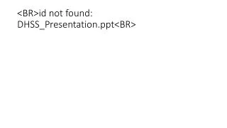 &lt;BR&gt;id not found: DHSS_Presentation.ppt&lt;BR&gt;