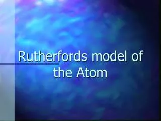 Rutherfords model of the Atom