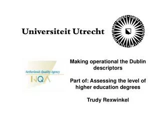 Making operational the Dublin descriptors Part of: Assessing the level of higher education degrees Trudy Rexwinkel