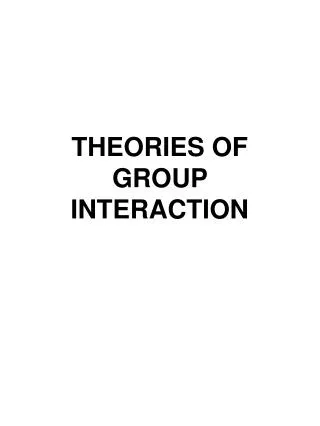 THEORIES OF GROUP INTERACTION