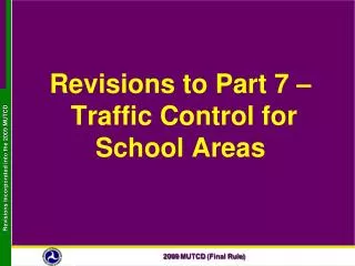 Revisions to Part 7 – Traffic Control for School Areas