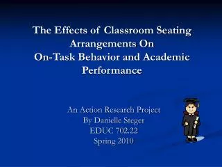 The Effects of Classroom Seating Arrangements On On-Task Behavior and Academic Performance