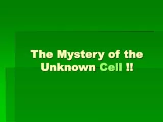 The Mystery of the Unknown Cell !!
