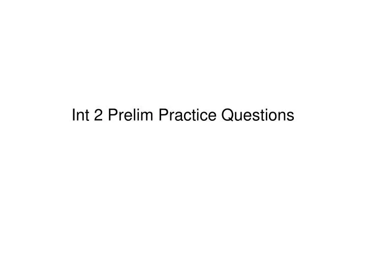 int 2 prelim practice questions