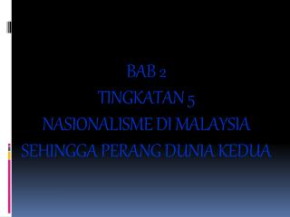 BAB 2 TINGKATAN 5 NASIONALISME DI MALAYSIA SEHINGGA PERANG DUNIA KEDUA