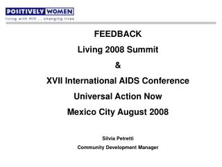 FEEDBACK Living 2008 Summit &amp; XVII International AIDS Conference Universal Action Now Mexico City August 2008 Silvia