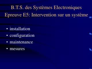 B.T.S. des Systèmes Electroniques Epreuve E5: Intervention sur un système