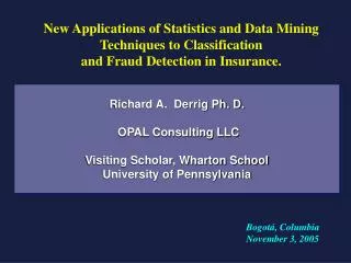 Richard A. Derrig Ph. D. OPAL Consulting LLC Visiting Scholar, Wharton School University of Pennsylvania