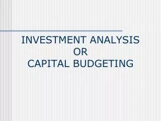 INVESTMENT ANALYSIS OR CAPITAL BUDGETING