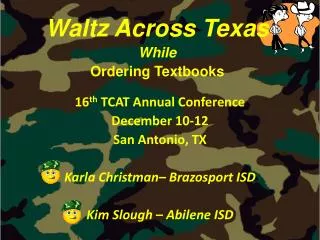 16 th TCAT Annual Conference December 10-12 San Antonio, TX Karla Christman– Brazosport ISD Kim Slough – Abilene ISD