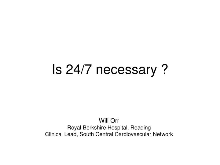 is 24 7 necessary