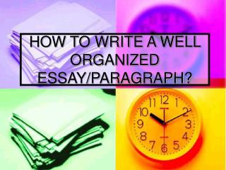 HOW TO WRITE A WELL ORGANIZED ESSAY/PARAGRAPH?