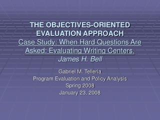 THE OBJECTIVES-ORIENTED EVALUATION APPROACH Case Study: When Hard Questions Are Asked: Evaluating Writing Centers. Jam