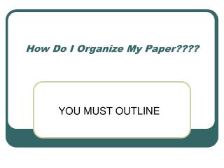 How Do I Organize My Paper????