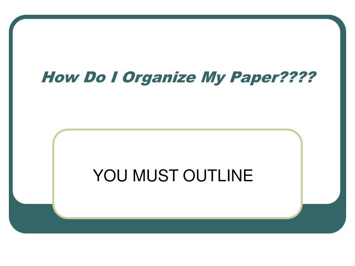 how do i organize my paper