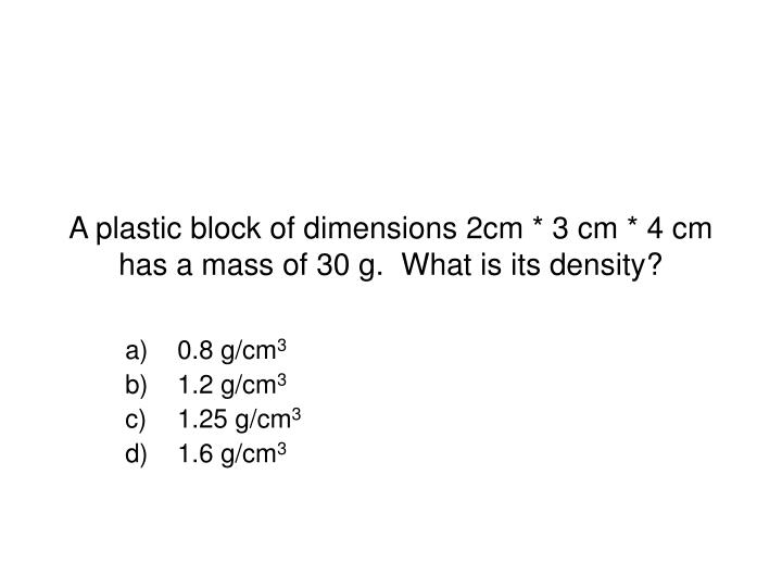 a plastic block of dimensions 2cm 3 cm 4 cm has a mass of 30 g what is its density
