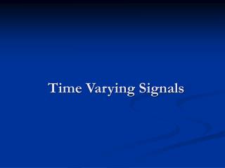 Time Varying Signals