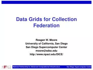 Data Grids for Collection Federation Reagan W. Moore University of California, San Diego San Diego Supercomputer Center