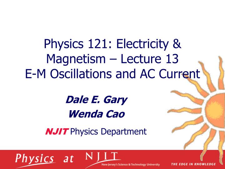 physics 121 electricity magnetism lecture 13 e m oscillations and ac current