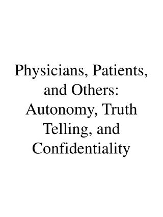 Physicians, Patients, and Others: Autonomy, Truth Telling, and Confidentiality
