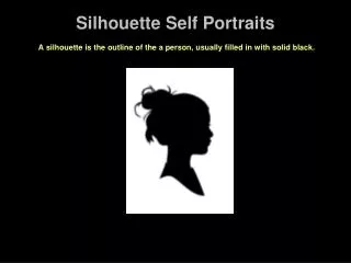 Silhouette Self Portraits A silhouette is the outline of the a person, usually filled in with solid black.