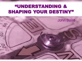 “UNDERSTANDING &amp; SHAPING YOUR DESTINY”