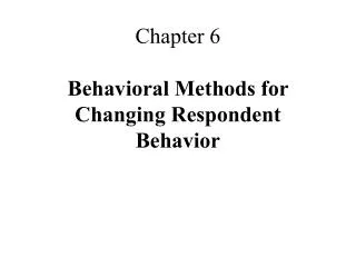 Chapter 6 Behavioral Methods for Changing Respondent Behavior