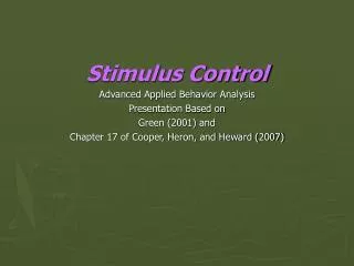 Stimulus Control Advanced Applied Behavior Analysis Presentation Based on Green (2001) and Chapter 17 of Cooper, Heron