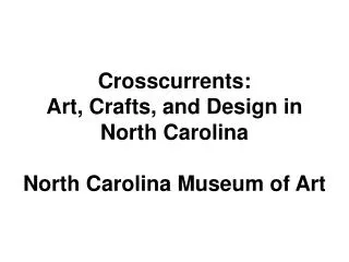 Crosscurrents: Art, Crafts, and Design in North Carolina North Carolina Museum of Art