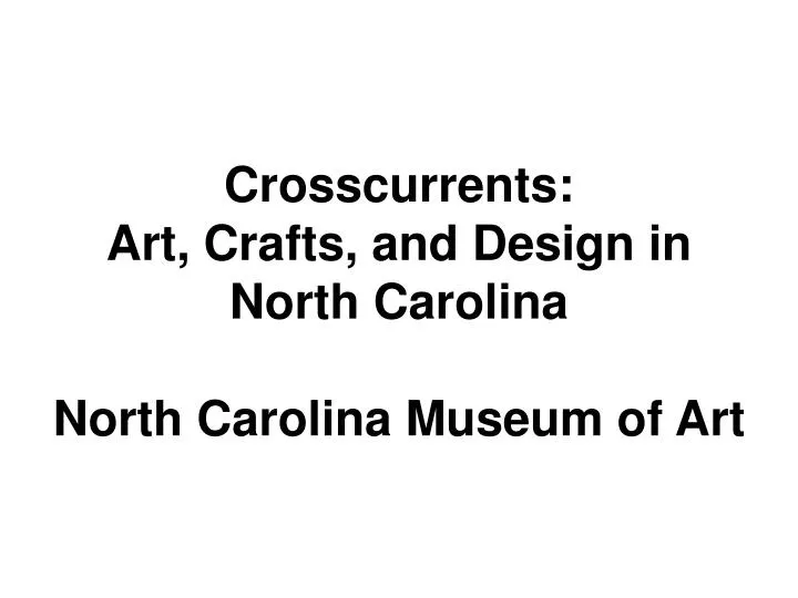 crosscurrents art crafts and design in north carolina north carolina museum of art
